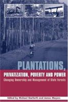 Plantations, Privatization, Poverty and Power: Changing Ownership and Management of State Forests (Earthscan Forestry Library) 1844071510 Book Cover