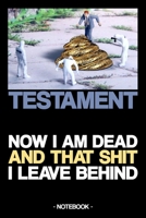 TESTAMENT - NOW I AM DEAD AND THAT SHIT I LEAVE BEHIND: Notebook | last will | heritage | funny | gift | lined | 6 x 9 inch 1701744171 Book Cover