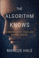 The Algorithm Knows: It knows what you'll do before you do. B0GN344PTW Book Cover