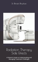 Radiation Therapy Side Effects: A Patient’s Guide to Understanding and Managing Treatment Challenges B0DWKQ22PD Book Cover