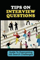 Tips On Interview Questions: Guide To Overcoming Job Search Challenges: Job Interview Preparation null Book Cover