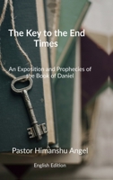 The Key to the End Times English Edition: An Exposition and Prophecies of the Book of Daniel B0GTWGYDCV Book Cover