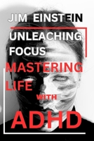 UNLEASHING FOCUS: MASTERING LIFE WITH ADHD B0C87PDM81 Book Cover