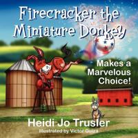 Firecracker the Miniature Donkey: Makes a Marvelous Choice! 1432741535 Book Cover