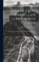The Life of Taou-Kwang, Late Emperor of China: With Memoirs of the Court of Peking [Revised by Sir G.T. Staunton] 1021630098 Book Cover
