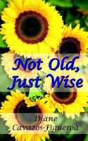 Not Old, Just Wise 1425925839 Book Cover