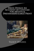 DRESS DESIGN ACCOUNT OF COSTUME FOR ARTISTS & DRESSMAKERS by TALBOT - Annotated B098DSV5YM Book Cover