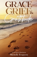 Grace, Grief & Gratitude: A Journey of Resilience 1964644577 Book Cover