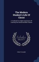 The Modern Student's Life of Christ, a Textbook for Higher Institutions of Learning and Advanced Bible Classes 1017245029 Book Cover
