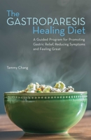 The Gastroparesis Healing Diet: A Guided Program for Promoting Gastric Relief, Reducing Symptoms and Feeling Great 1612436455 Book Cover