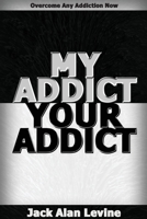 My Addict, Your Addict: Overcome Any Addiction Now 0982552653 Book Cover