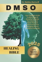DMSO HEALING BIBLE: Your Complete Guide To Safe Usage Of Dimethyl Sulfoxide For Instant Pain Relief, Reduced Inflammation And Managing Chronic Conditions Naturally B0DVFSFYB8 Book Cover