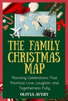 The Family Christmas Map: Planning Celebrations That Prioritize Love, Laughter, and Togetherness Fully B0FPDD9B8P Book Cover