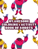 My Awesome Coloring & Activity Book Of Robots: Coloring Activity Sheets For Children, Easy Illustrations And Designs Of Robots To Color B08RB4RDCD Book Cover