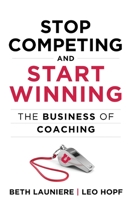 Stop Competing and Start Winning: The Business of Coaching 1735499307 Book Cover