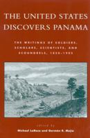 The United States Discovers Panama: The Writings of Soldiers, Scholars, Scientists, and Scoundrels, 1850-1905 0742527220 Book Cover