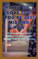 They Do Love You, You're Just Missing How: How to R ecognize Your Partner’s Love Language, Decode Their Actions, and Feel Truly Valued B0GGNLH8PN Book Cover