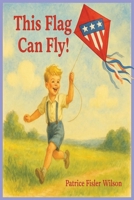This Flag Can Fly! A Children's Kite Adventure: Fun Story for Kids with Easy-to-Read Print for Young Readers about Making New Friends, Kite's, Flags ... Summer, Travel, Holidays and Everyday Fun!! B0FFYRTLJB Book Cover