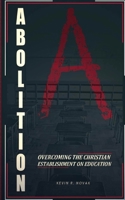 Abolition: Overcoming the Christian Establishment on Education 0998078808 Book Cover