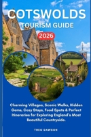 COTSWOLDS TOURISM GUIDE 2026: Charming Villages, Scenic Walks, Hidden Gems, Cozy Stays, Food Spots & Perfect Itineraries for Exploring England’s Most Beautiful Countryside. (Intensive Travel Guide) B0GWC3YBFJ Book Cover