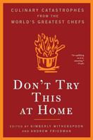 Don't Try This At Home: Culinary Catastrophes from the World's Greatest Chefs 1596910704 Book Cover