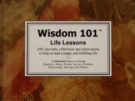 Wisdom 101 - Life Lessons: 1001 Proverbs, Reflections and Observations to Help Us Lead a Happy and Fulfilling Life 0979222400 Book Cover