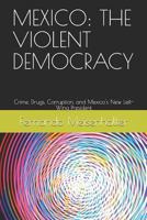 Mexico: The Violent Democracy: Crime, Drugs, Corruption, and Mexico's New Left-Wing President 1798505096 Book Cover