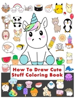 How To Draw Cute Stuff Coloring Book: Draw Anything and Everything in the Cutest Style Ever! Cartooning for Kids and Learning How to Draw kawaii Cute animals and characters ,Drawing for Kids ... B096HTQN2F Book Cover