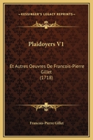 Plaidoyers V1: Et Autres Oeuvres De Francois-Pierre Gillet (1718) 1166338576 Book Cover