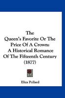 The Queen's Favorite Or The Price Of A Crown: A Historical Romance Of The Fifteenth Century 1120920159 Book Cover