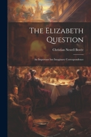 The Elizabeth Question: An Important but Imaginary Correspondence 1021929085 Book Cover