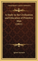 A Study in the Civilization and Education of Primitive Man 1165885956 Book Cover