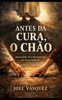 Antes da Cura, o Chão: Autoridade, Fé e Restauração em Lucas 8:40–56 (Portuguese Edition) B0GFV6BYGM Book Cover