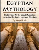 Egyptian Mythology: History and Myths about Mummies, the Afterlife, Gods, Love and Marriage B0851MXTBY Book Cover