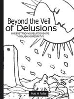 Beyond the Veil of Delusions: Understanding Relationships Through Homeopathy 0615171389 Book Cover