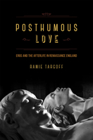 Posthumous Love: Eros and the Afterlife in Renaissance England 0226789594 Book Cover
