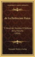 De La Perfeccion Fisica: Y Moral Del Hombre O Defensa De La Vacuna (1856) 1167615603 Book Cover