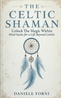 The Celtic Shaman: Unlock the Magic Within - Mind Hacks for a Life Beyond Limits B0FKC14PJV Book Cover