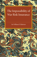 The Impossibility of War Risk Insurance: A Paper Read Before the Insurance Institute of London on 15th March 1938 1316633284 Book Cover