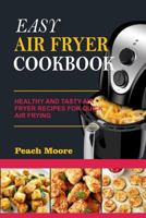 Easy Air Fryer Cookbook: Healthy and Tasty Air Fryer Recipes for Quick Air Frying 1796589586 Book Cover