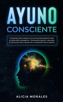 Ayuno Consciente: El Manual más Completo de Autoconocimiento para Ayunar Adecuadamente, Tener más Energía Y Mejorar tu Estilo de Vida a Través de la Conexión Físico-Mental B08GVGMZ8P Book Cover