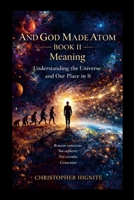 And God Made Atom Book II: Meaning: Why Are We Here? 1105594831 Book Cover