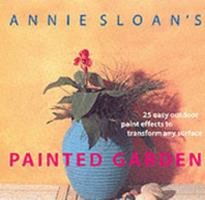 Annie Sloan's Painted Garden: 25 Easy Outdoor Paint Effects to Transform Any Surface