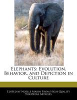 Elephants: Evolution, Behavior, and Depiction in Culture 1241564361 Book Cover