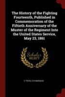 The History of the Fighting Fourteenth, Published in Commemoration of the Fiftieth Anniversary of the Muster of the Regiment Into the United States Service, May 23, 1861 0344996468 Book Cover