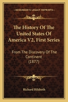 The History Of The United States Of America V2, First Series: From The Discovery Of The Continent 1168152895 Book Cover