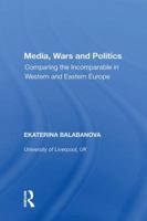 Media, Wars and Politics: Comparing the Incomparable in Western and Eastern Europe 1138358401 Book Cover