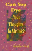Can You Dye Your Thoughts in My Ink? B0DYVQKRJ2 Book Cover