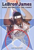 LeBron James: King On and Off the Court (Sports Stars With Heart) 0766024202 Book Cover