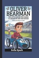 OLIVER BEARMAN: The Little Racer Who Dared to Dream Big and Win Bigger (A Biography Book For Kids) B0DRGN2Q16 Book Cover
